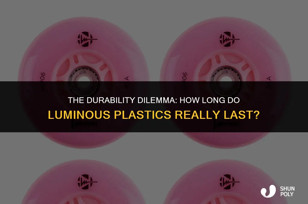 do luminous plastic last long