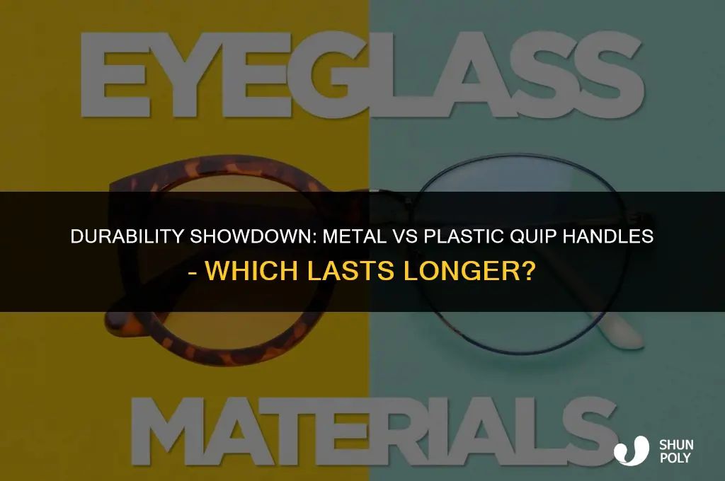 do metal quip handles last longer than plastic