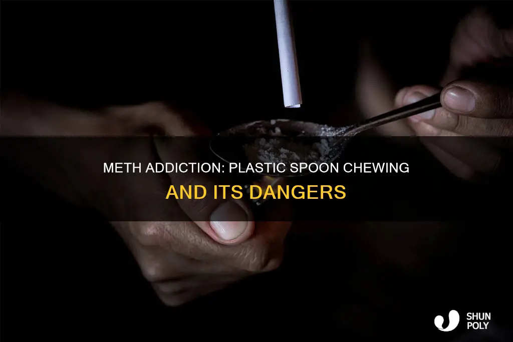 do meth addicts chew on plastic spoons