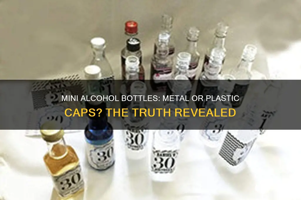 do mini alcohol bottles have metal or plastic cap