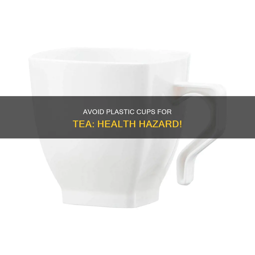 do not drink tea in plastic cups