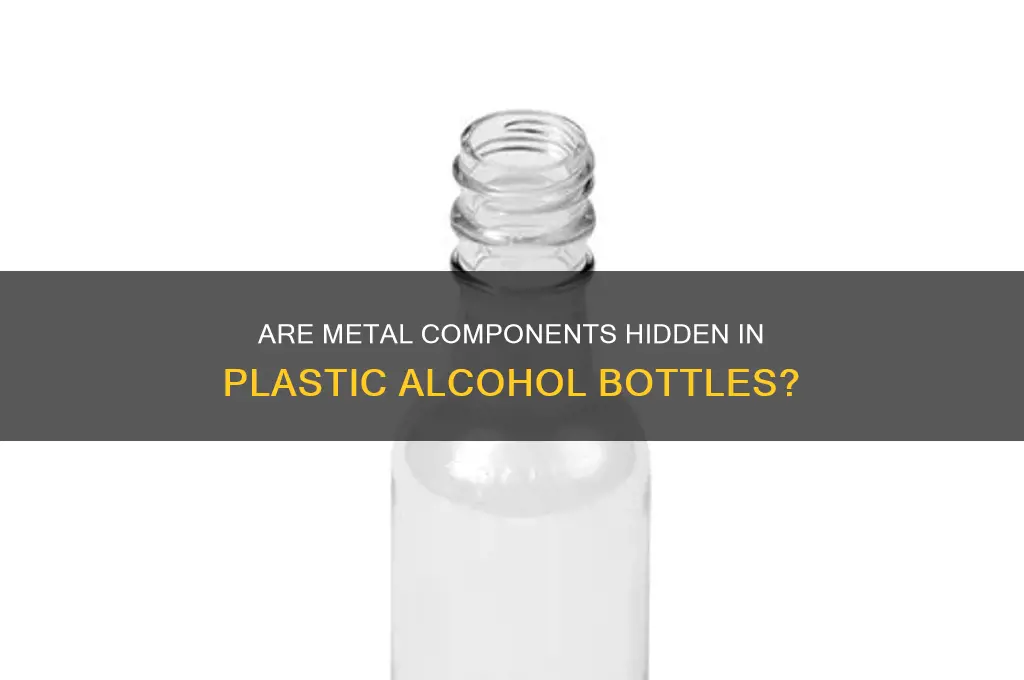 do plastic alcohol bottles have metal