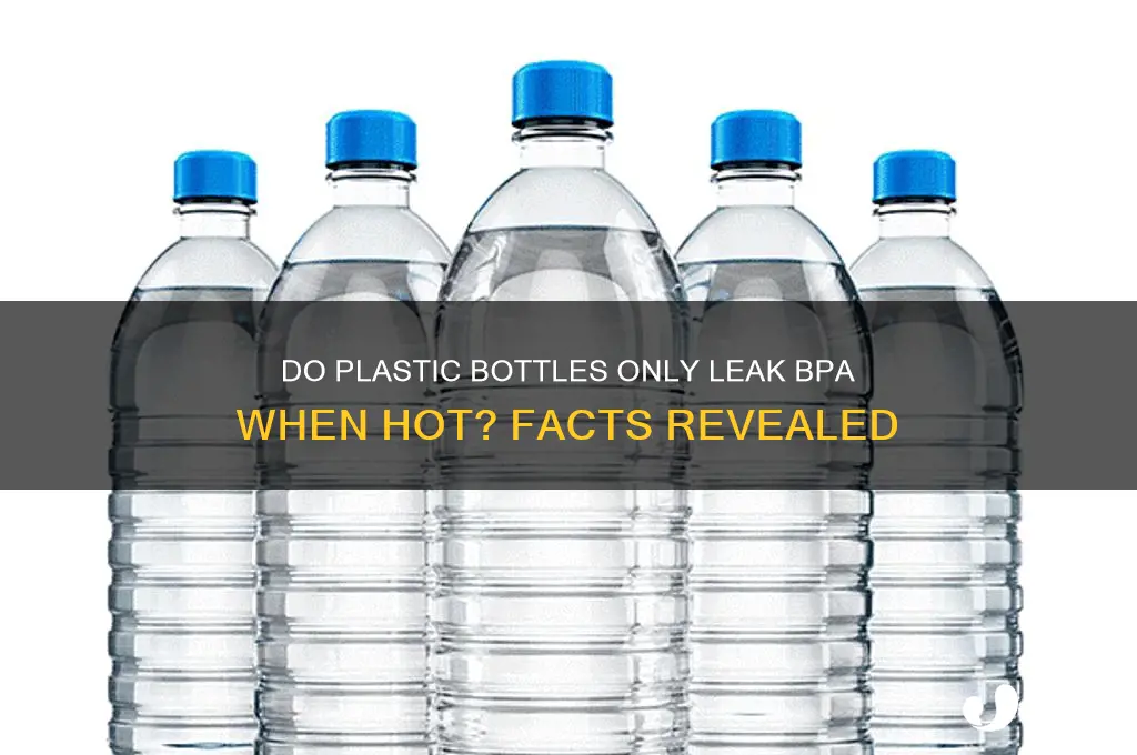 do plastic bottles only leak bpa when hot