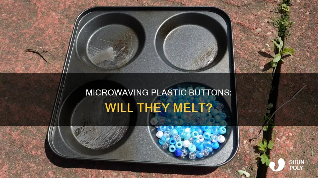 do plastic buttons melt in the microwave