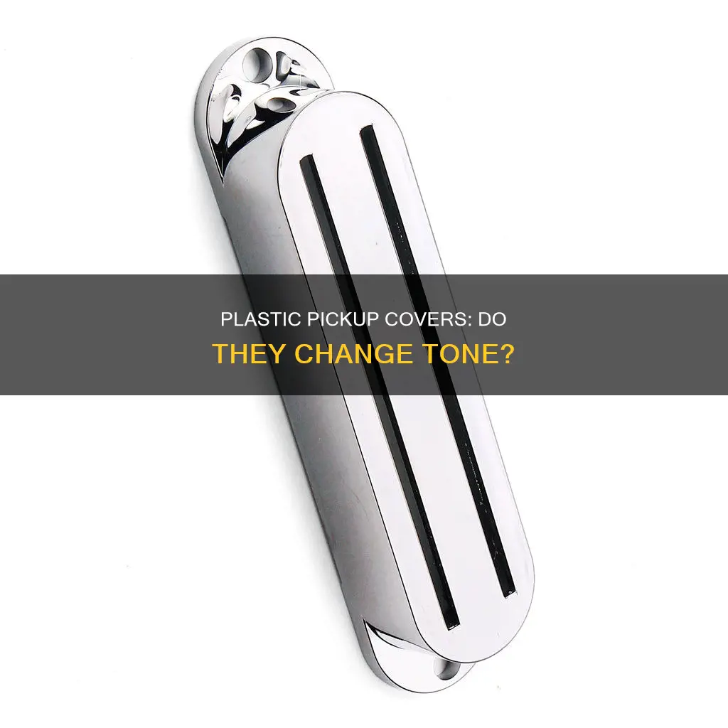 do plastic pickup covers affect tone