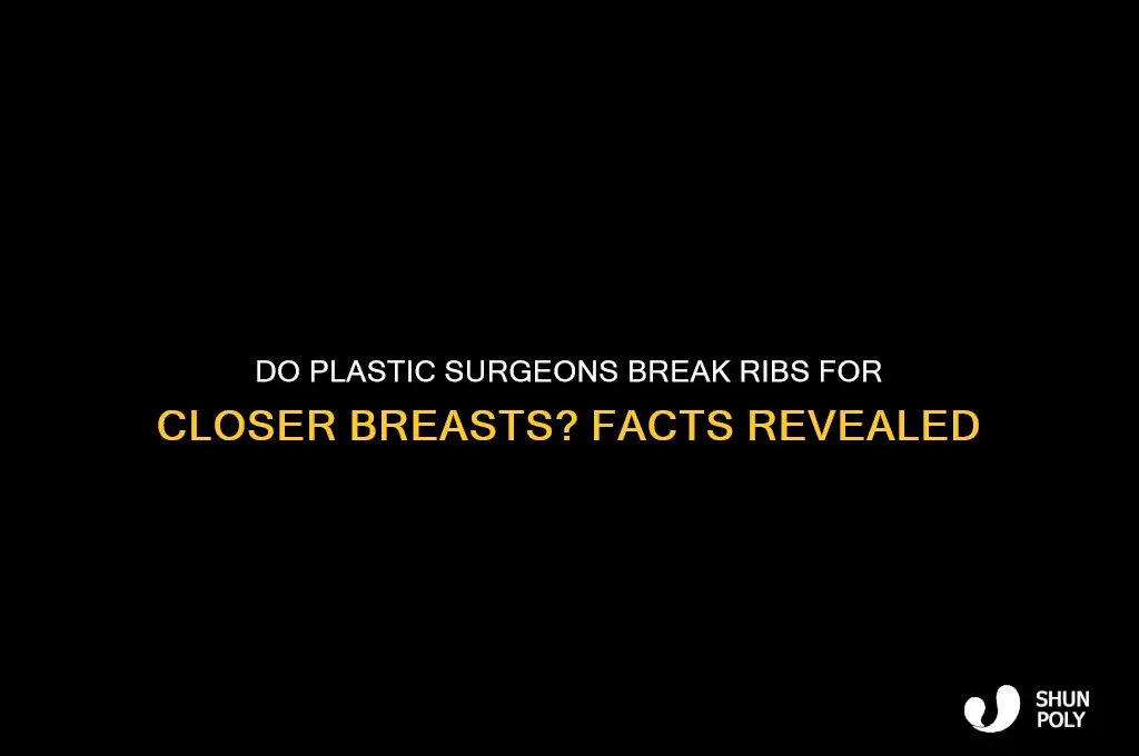 do plastic surgeons break ribs to make boobs closer together