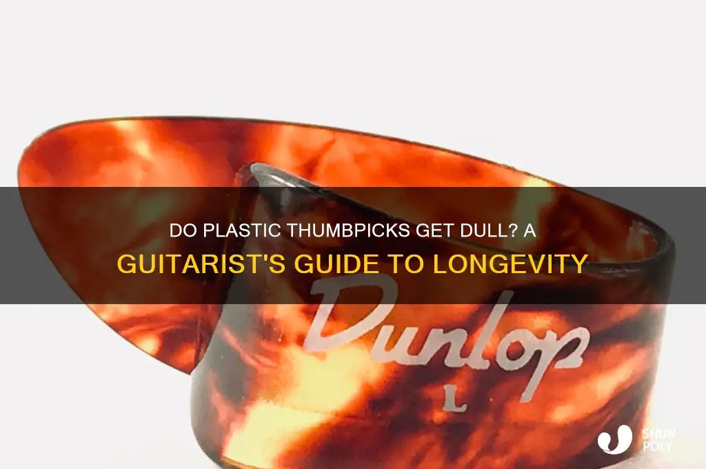 do plastic thumbpicks get dull