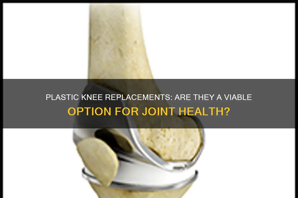 do they make plastic knee replacements