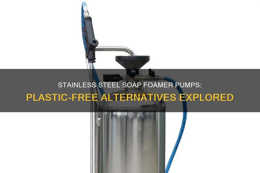 do they make stainless steel soap foamer pumps no plastic