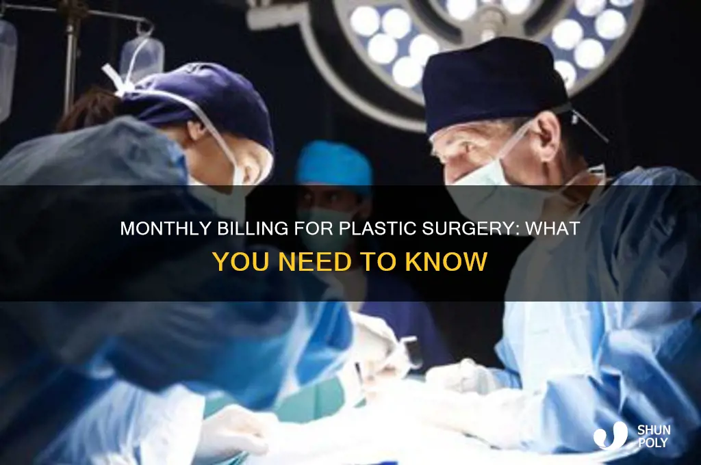do you get billed monthly for plastic surgery