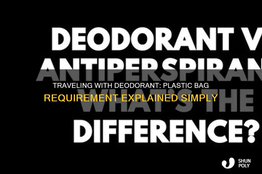 do you have to put deoderant in a plastic bag