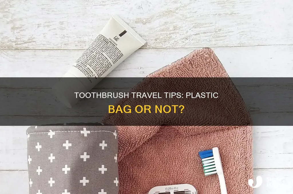 do you have to put toothbrush in plastic bag