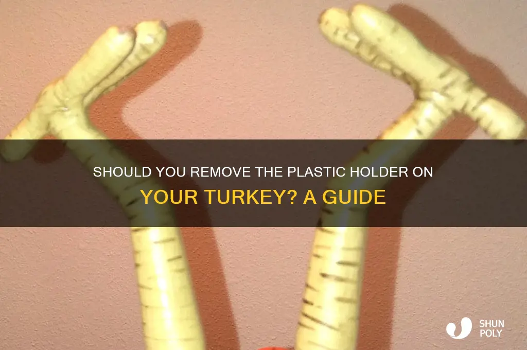 do you have to remove plastic holder on turkey