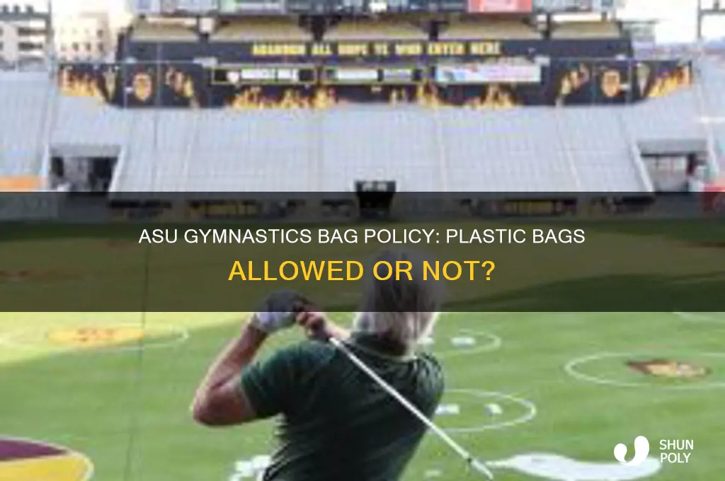 do you have to take plastic bags into asu gymnastics