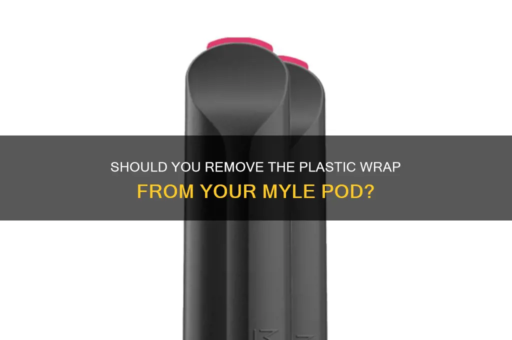 do you need to remove plastic of myle pod