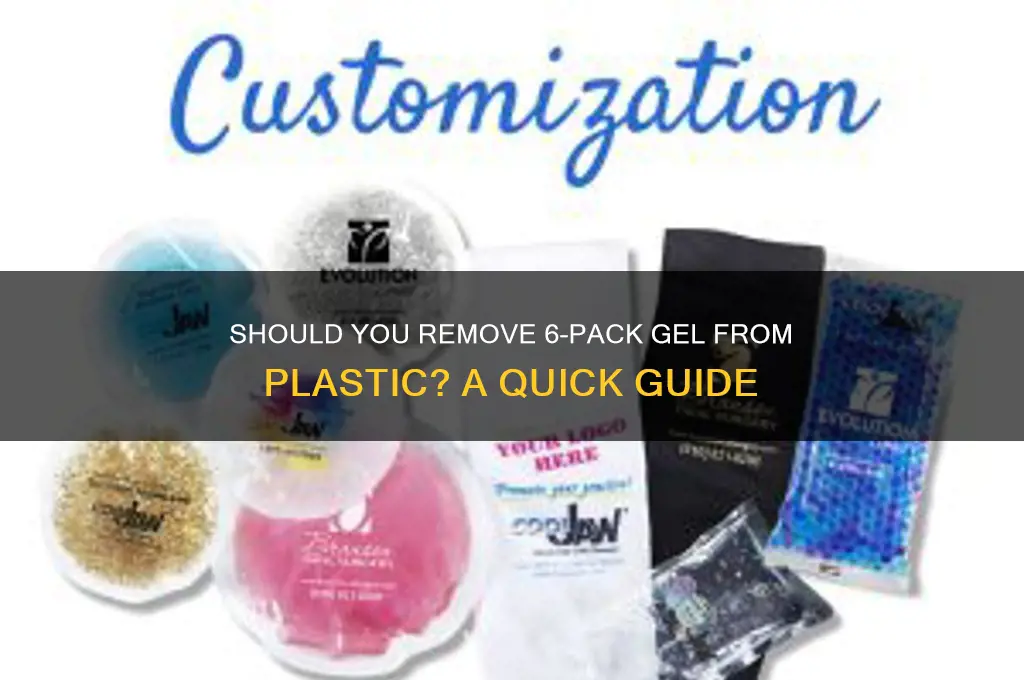 do you remove 6 pack gel from plastic