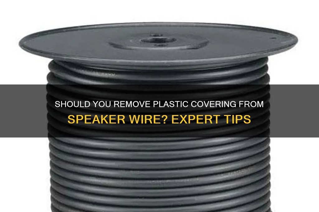 do you remove plastic covering for speaker wire