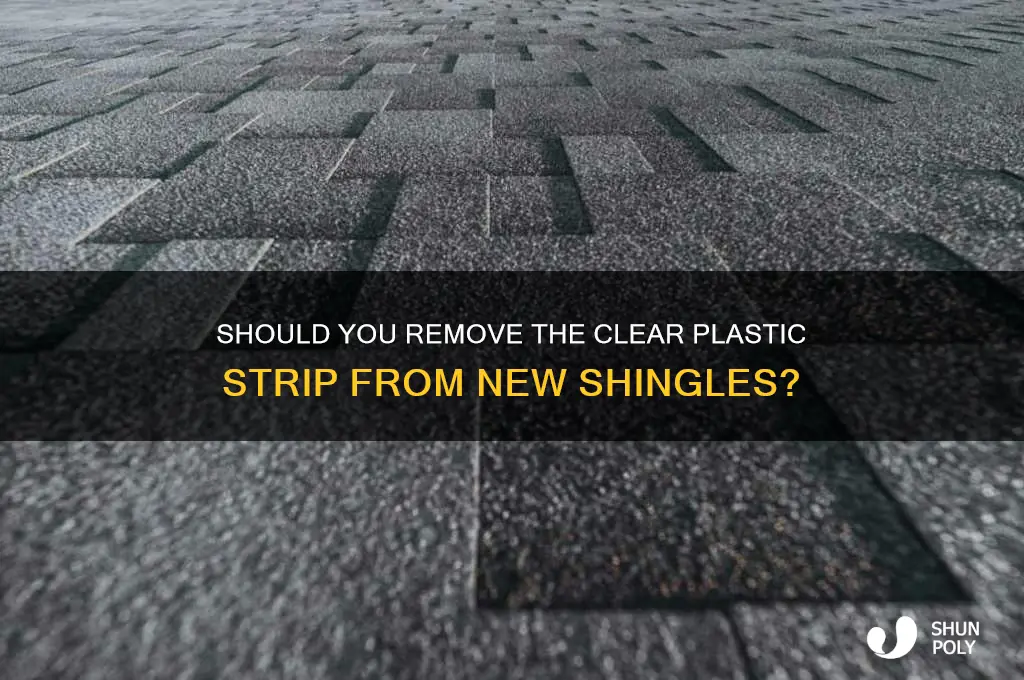do you remove the clear plastic from shingles