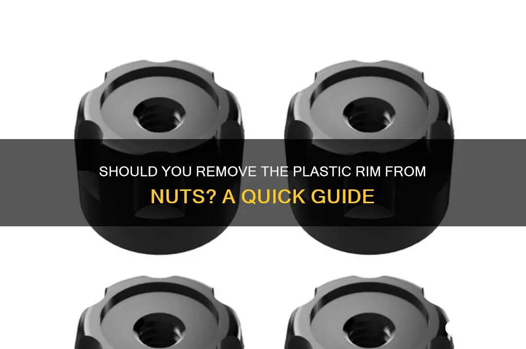do you remove the plastic rim from nuts