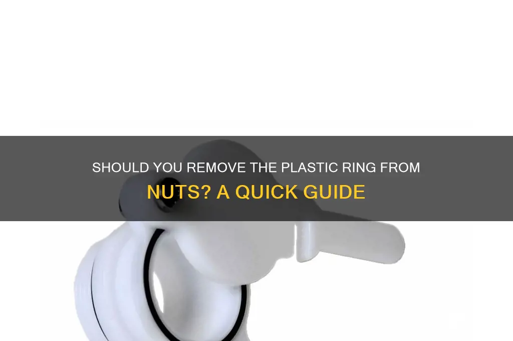 do you remove the plastic ring from nuts