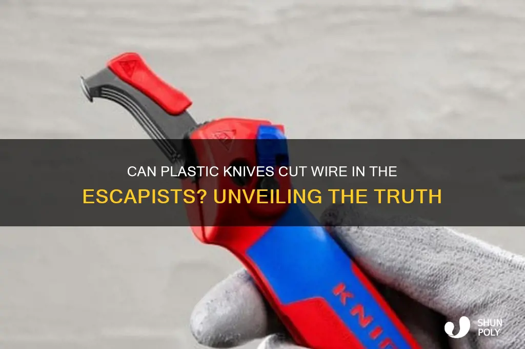 does a plastic knife cut through wire the escapists