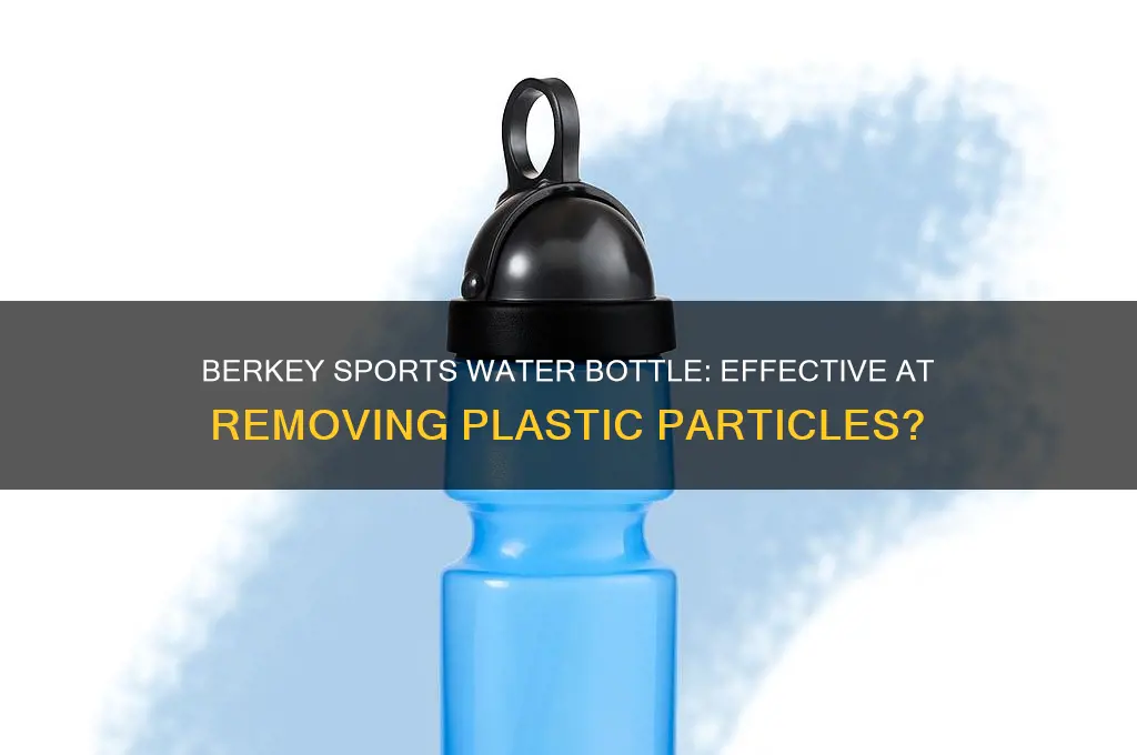 does berkey sports water bottle remove plastic particles
