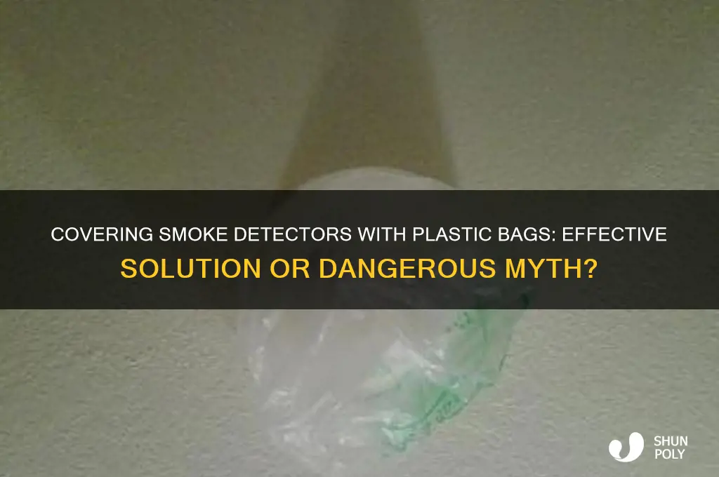 does covering a smoke detector with a plastic bag work