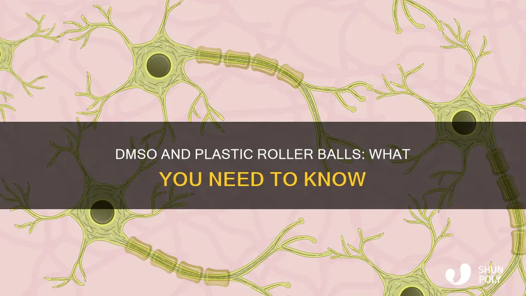 does dmso dissolve the plastic roller ball