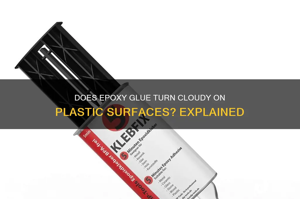 does epoxy glue get lcoudy on plastic
