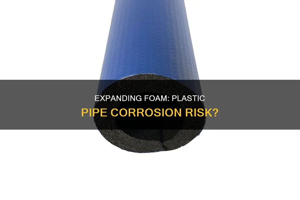 does expanding foam corrode plastic pipes
