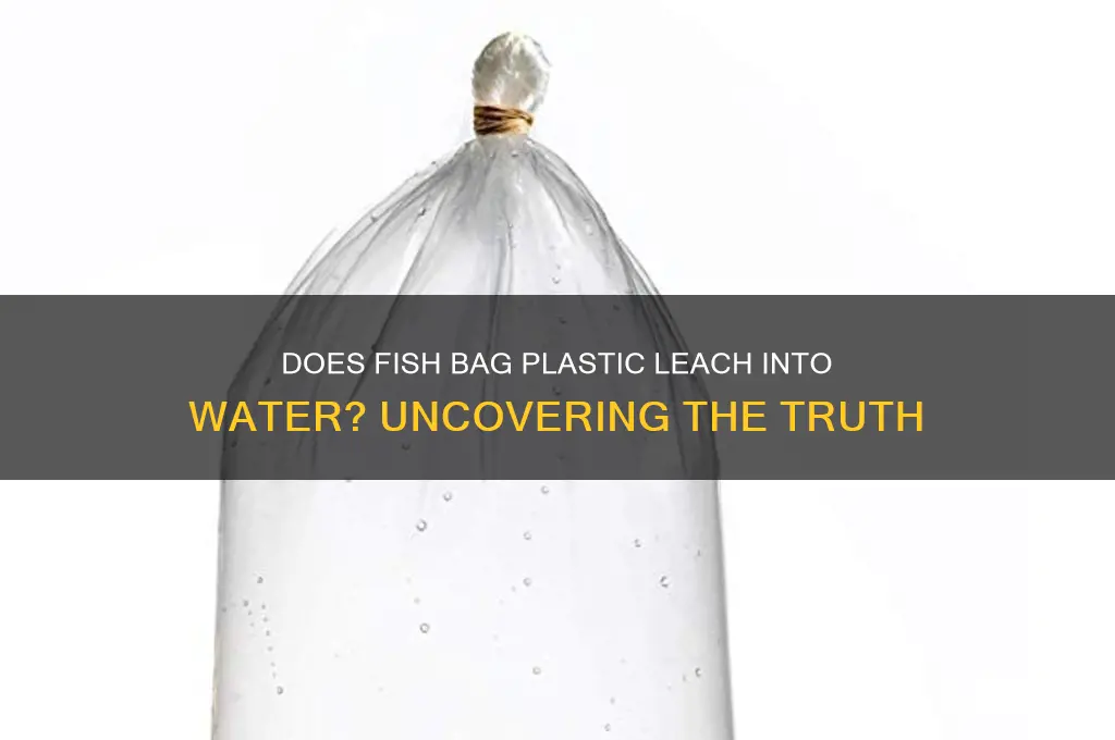 does fish bag plastic leach into water