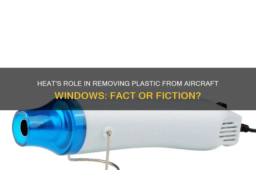 does heat help to remove plastic from aircraft windows