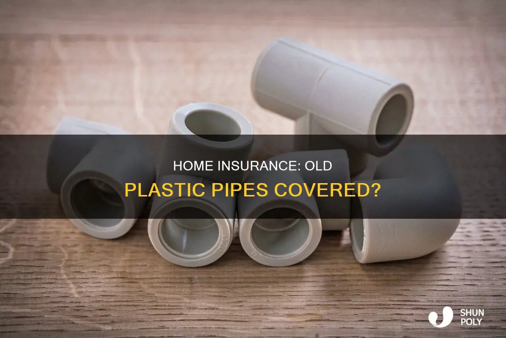 does home insurance cover old plastic pipes