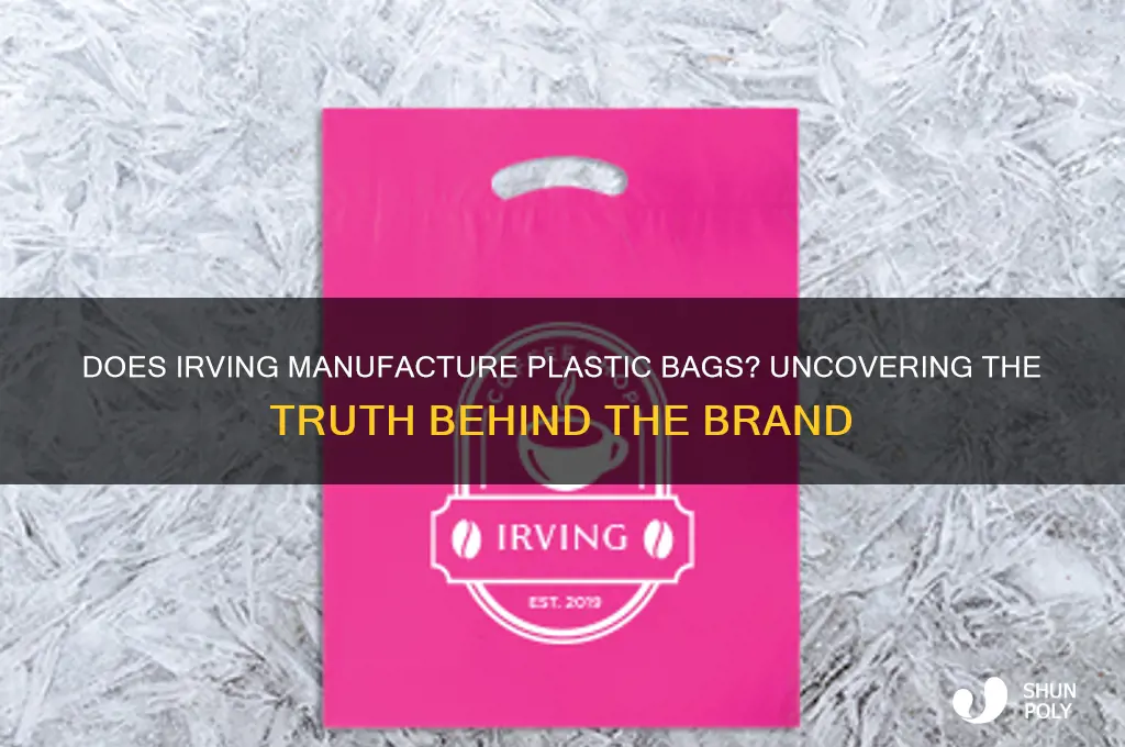 does irving manufacture plastic bags