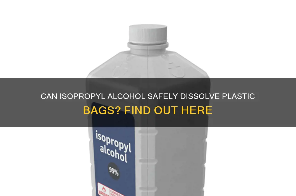 does isopropyl alcohol dissolve plastic bags