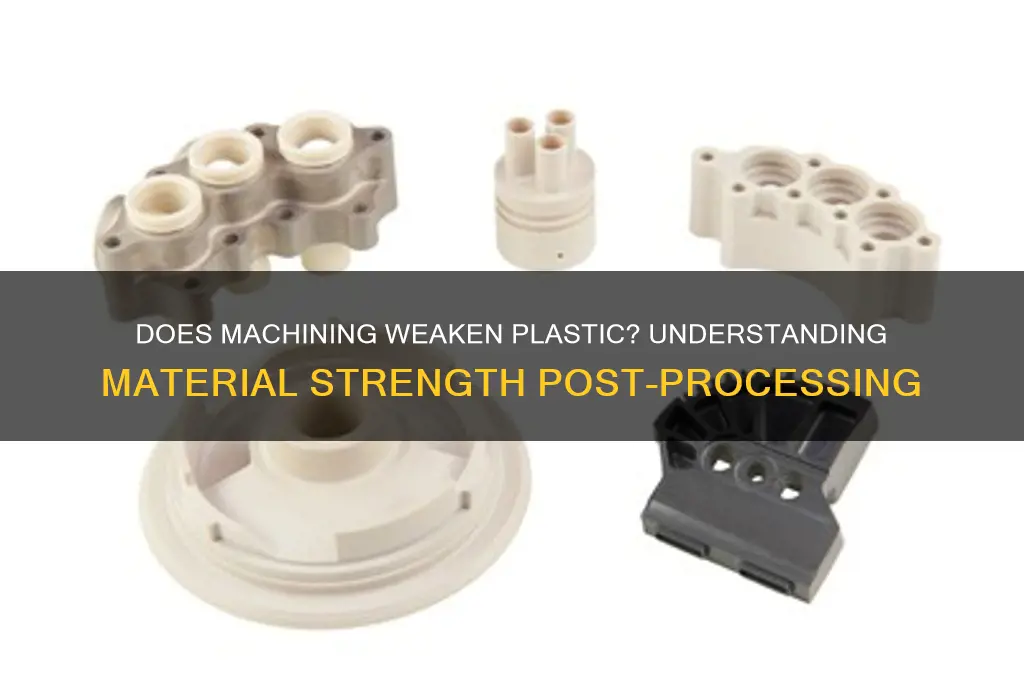 does machining plastic make it weaker
