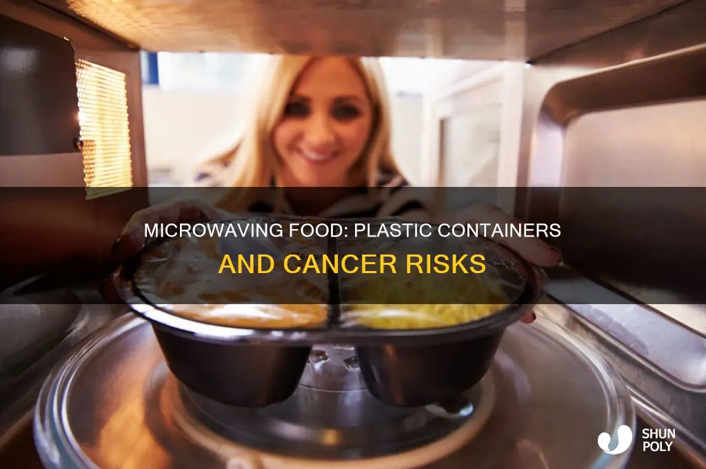 does microwaving food in plastic containers cause cancer