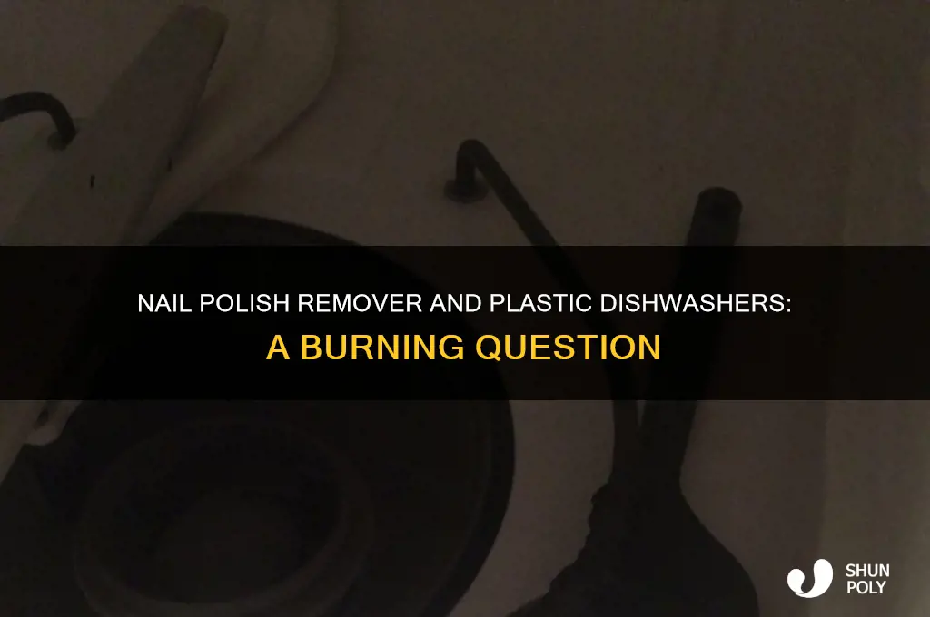 does nail polish remover burn plastic dishwasher