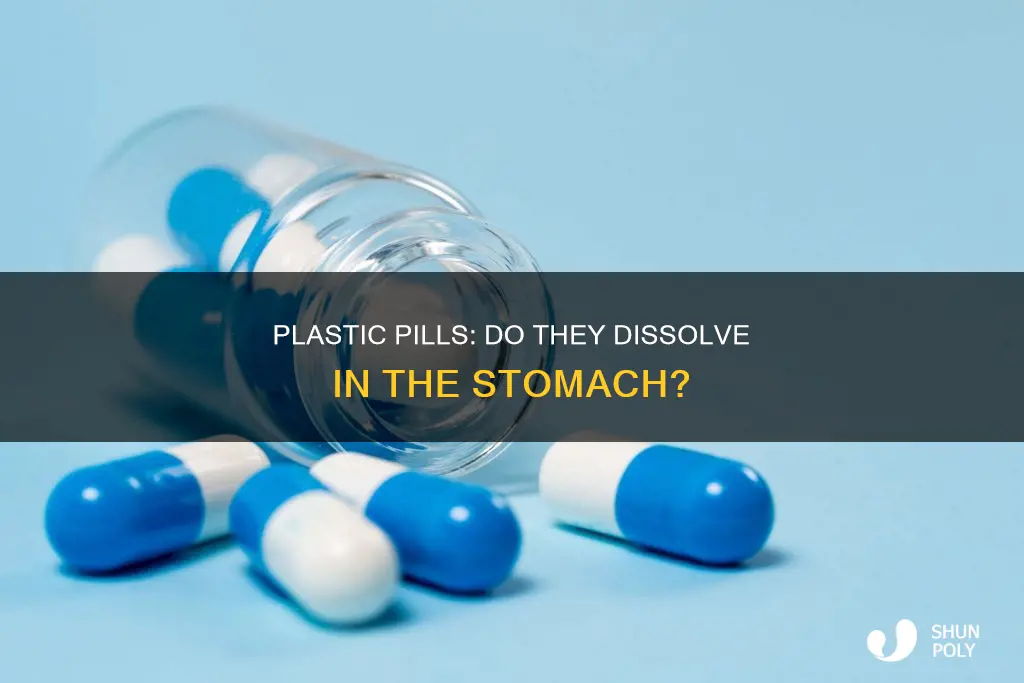 does plastic pills dissolve in your stomach
