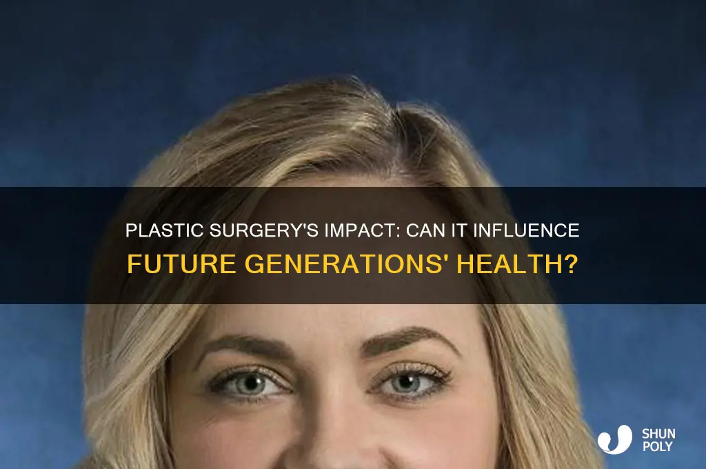 does plastic surgery affect offspring