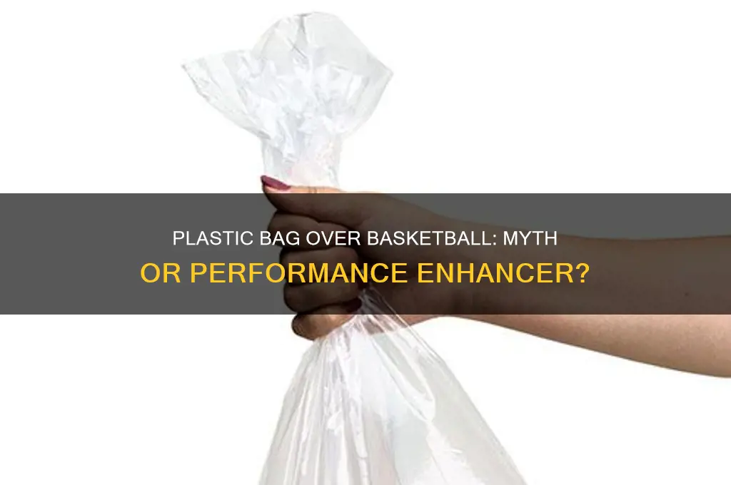 does putting a plastic bag over a basketball help
