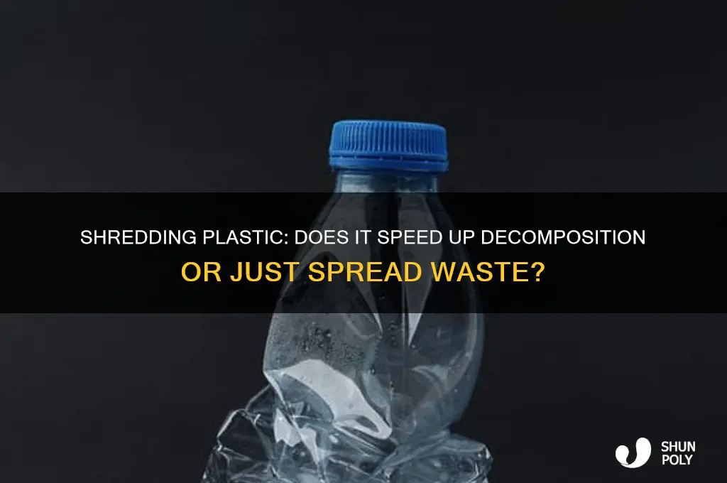 does shredding plastic make it decompose faster