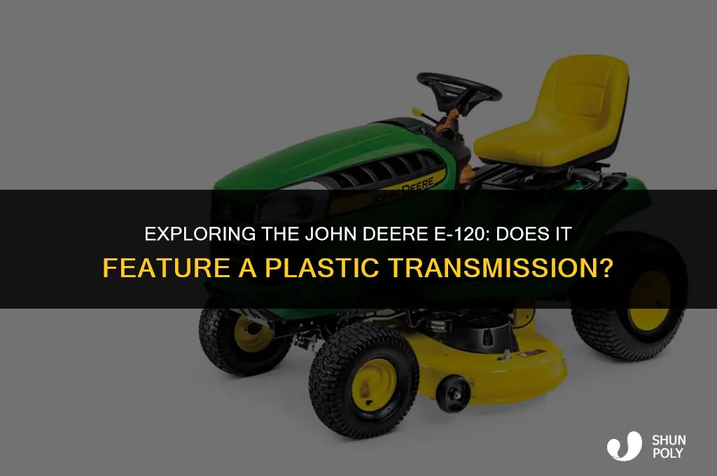 does the e 120 john deere have a plastic transmission