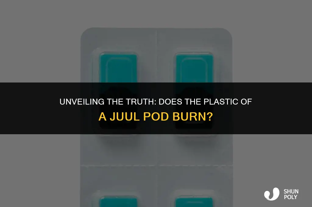 does the plastic of the juul pod burn