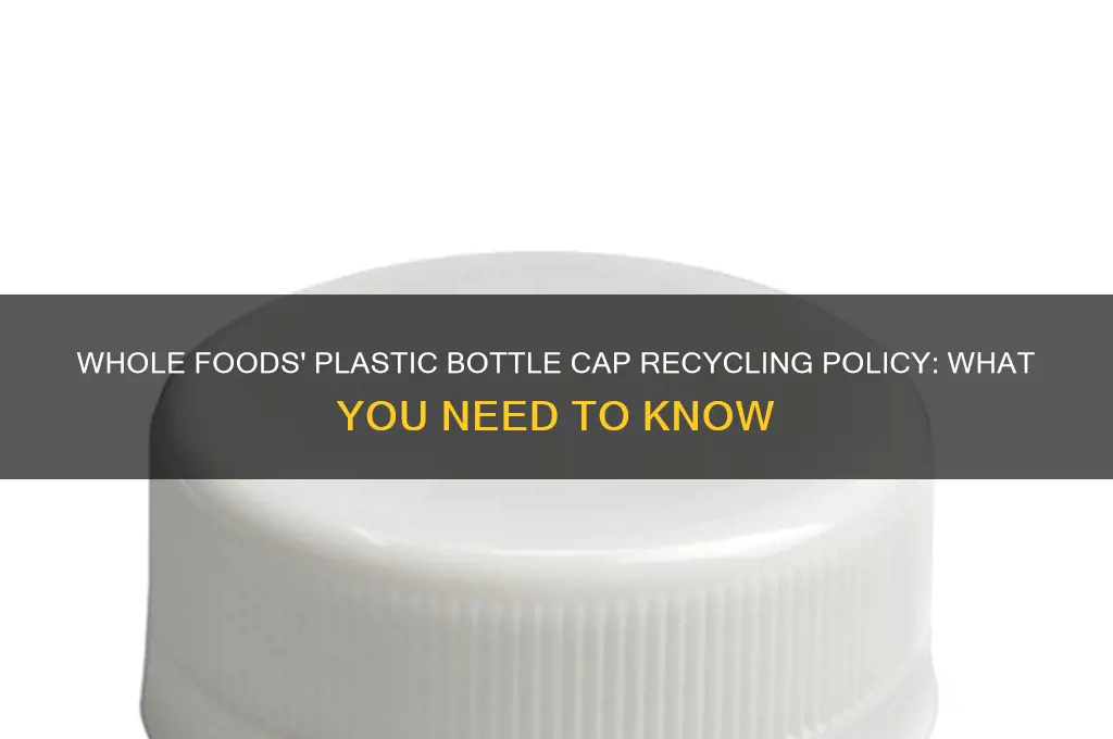 does whole foods recycle plastic bottle caps