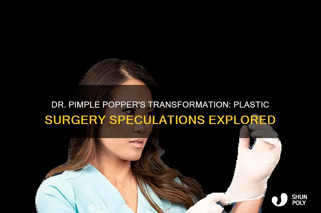 has dr pimple popper gotten plastic surgery