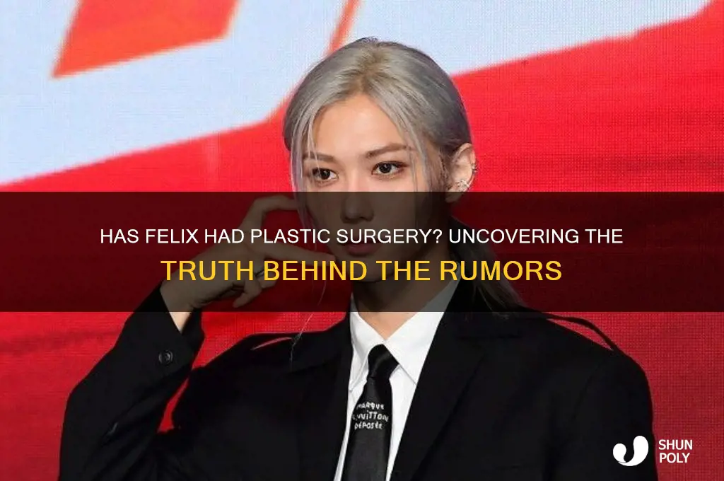has felix had plastic surgery