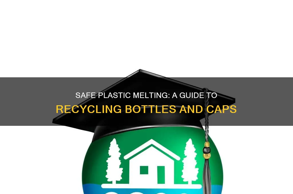 how can i safely melt plastic bottles and caps
