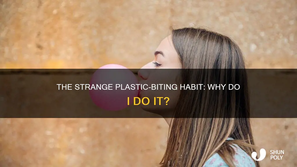 how come i like biting plastic