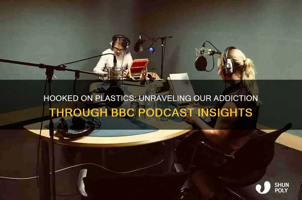 how did we get hooked on plastics bbc podcast notes